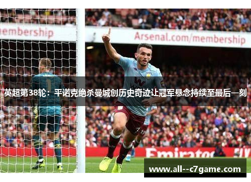 英超第38轮:平诺克绝杀曼城创历史奇迹让冠军悬念持续至最后一刻 英超第38轮:平诺克绝杀曼城创历史奇迹让冠军悬念持续至最后一刻