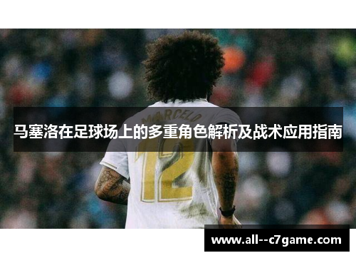 马塞洛在足球场上的多重角色解析及战术应用指南 马塞洛在足球场上的多重角色解析及战术应用指南