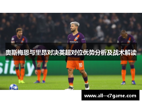 奥斯梅恩与里昂对决英超对位优势分析及战术解读